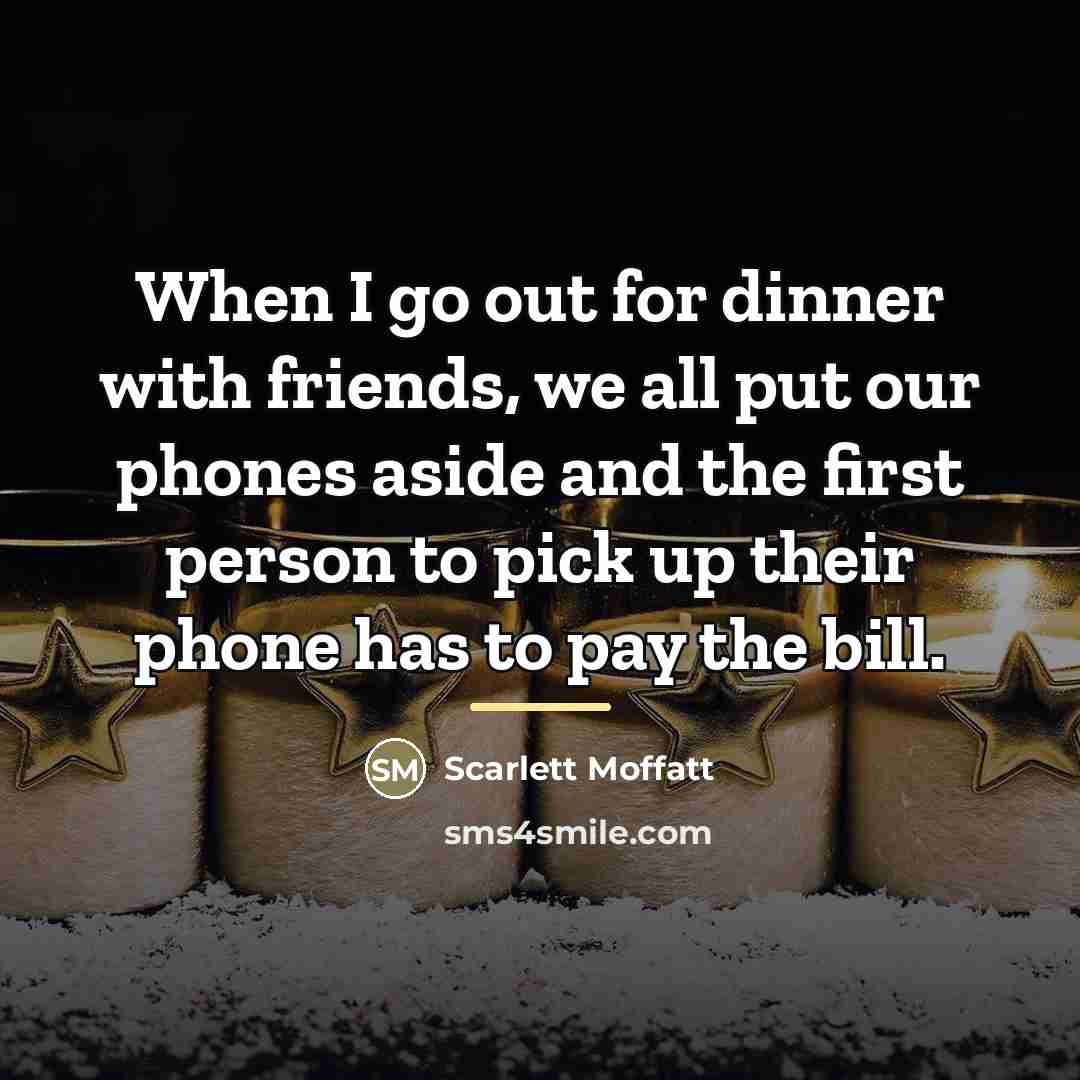 “When I go out for dinner with friends, we all…” quote by Scarlett Moffatt