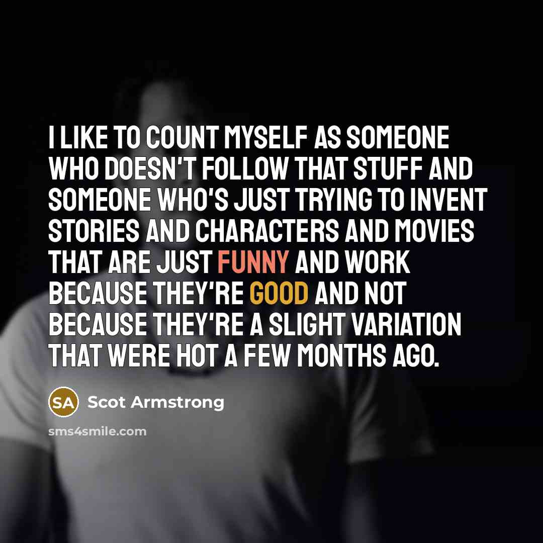 “I like to count myself as someone who doesn't follow…” quote by Scot Armstrong