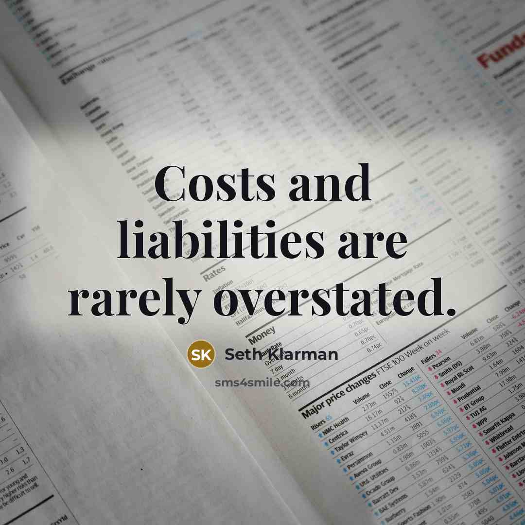 “Costs and liabilities are rarely overstated.…” quote by Seth Klarman
