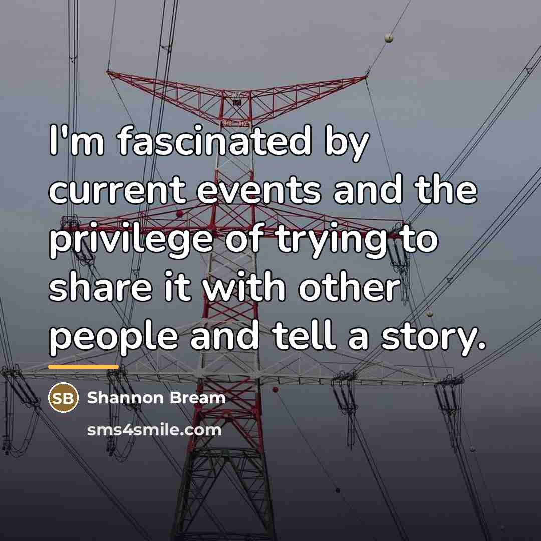 “I'm fascinated by current events and the privilege of trying…” quote by Shannon Bream