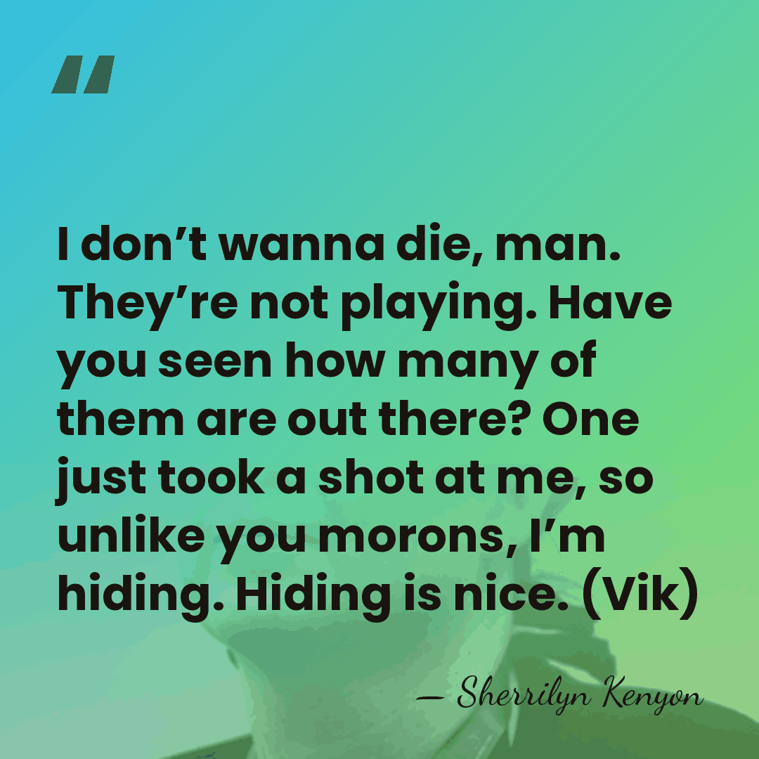 I don’t wanna die, man. They’re not playing. Have you seen how&hellip; - Sherrilyn Kenyon