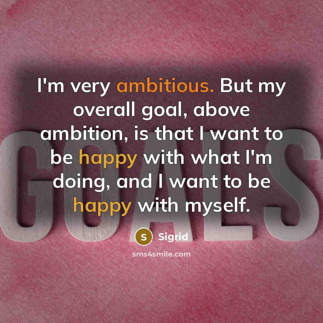 “I'm very ambitious. But my overall goal, above ambition, is…” quote by Sigrid