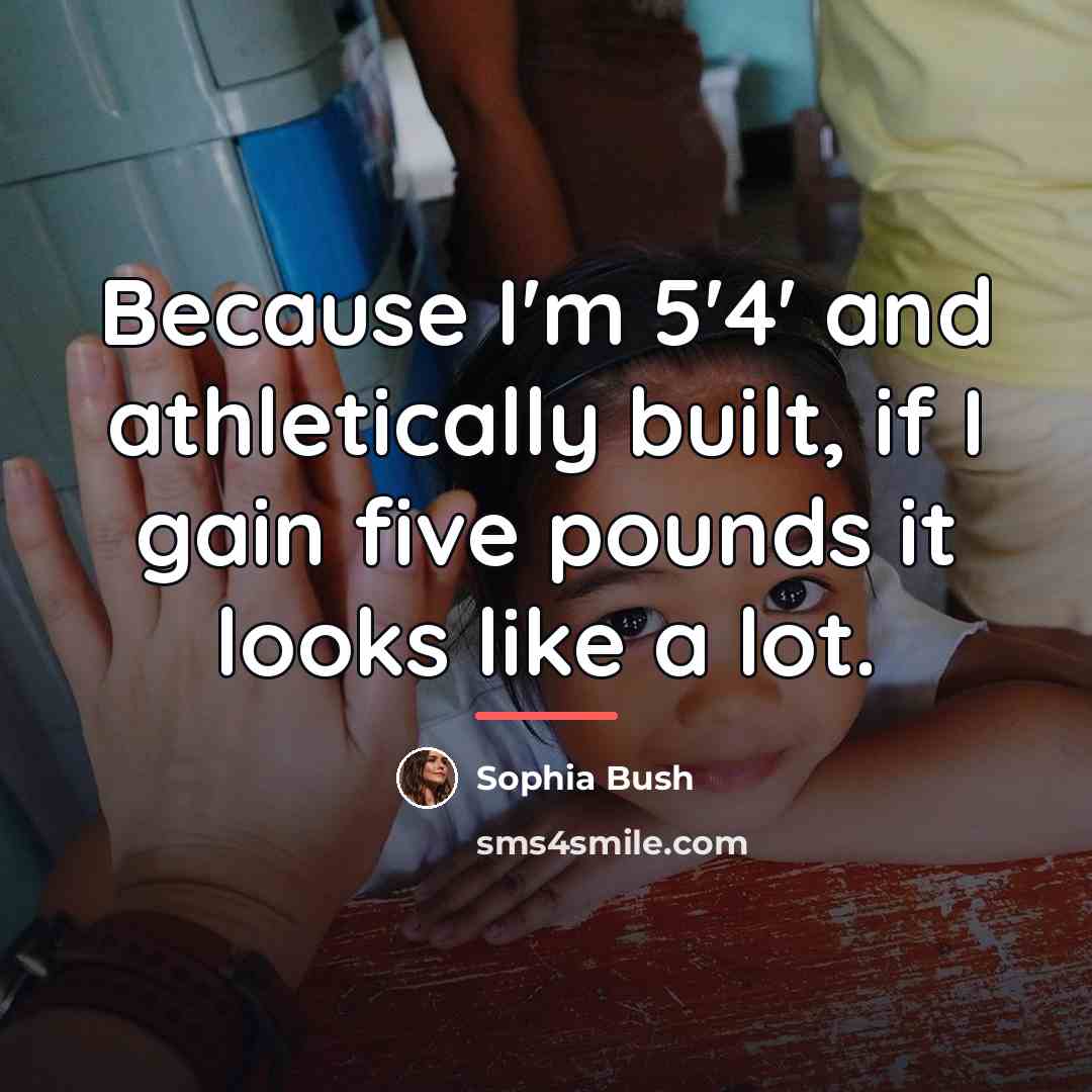 “Because I'm 5'4' and athletically built, if I gain five…” quote by Sophia Bush