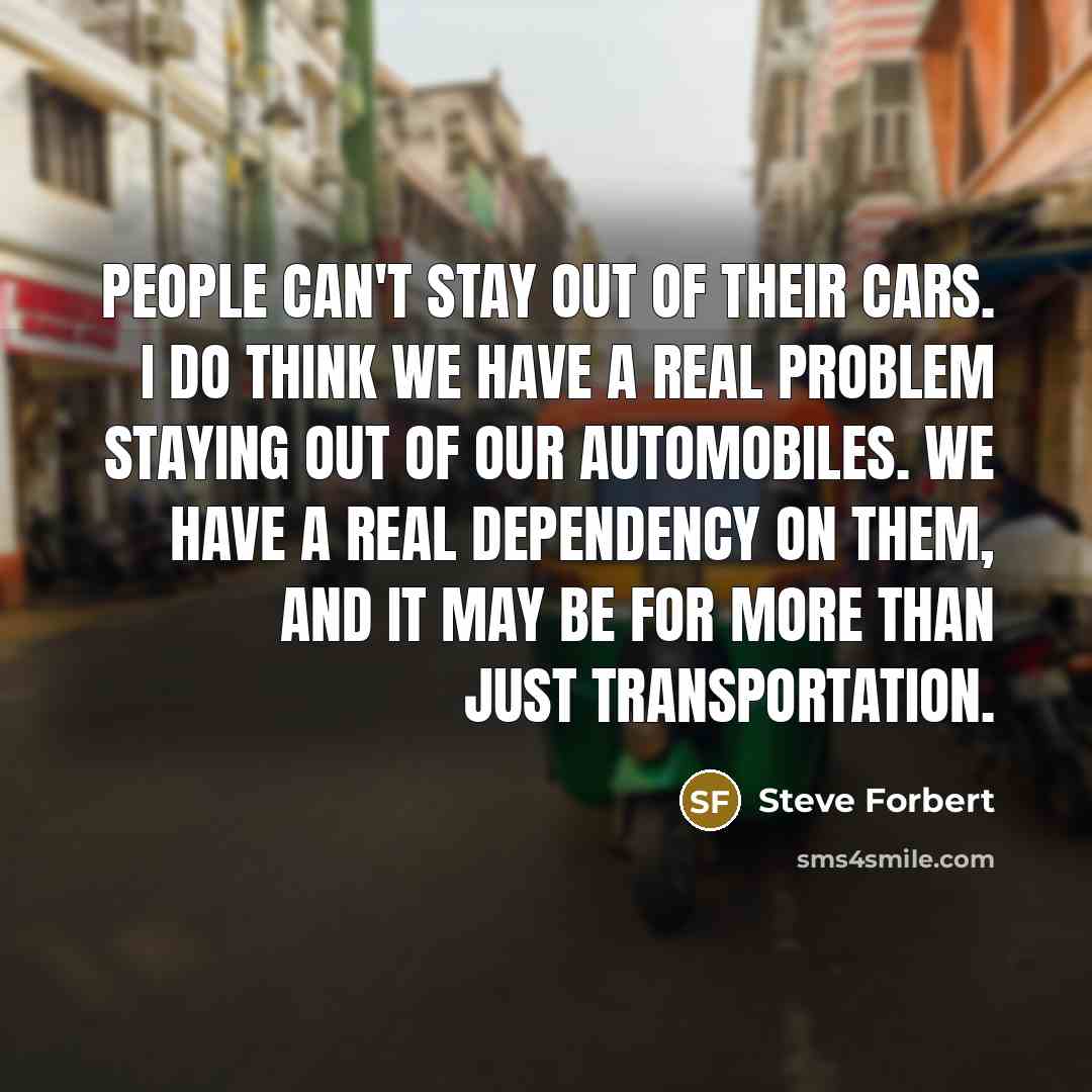 “People can't stay out of their cars. I do think…” quote by Steve Forbert