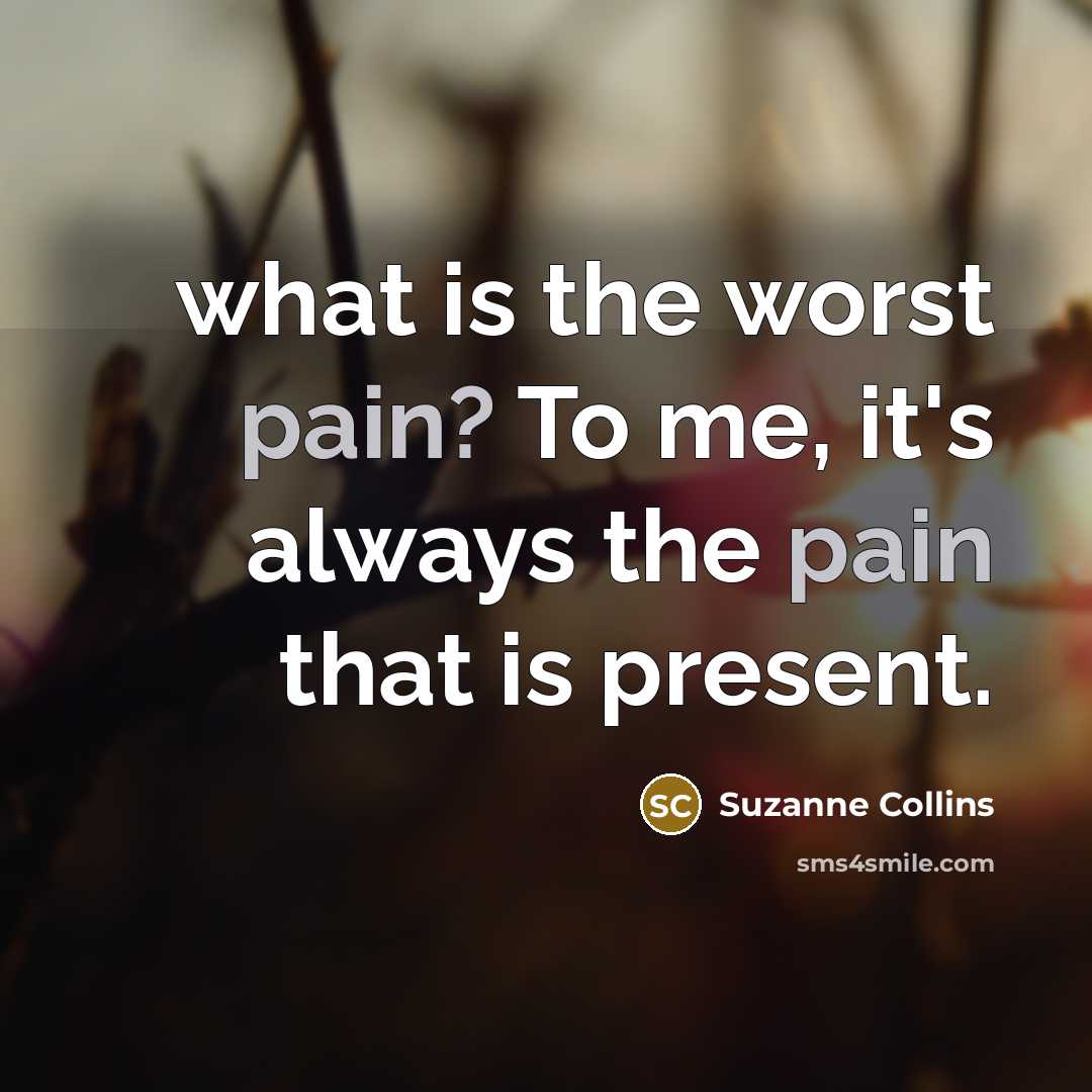 “what is the worst pain? To me, it's always the…” quote by Suzanne Collins