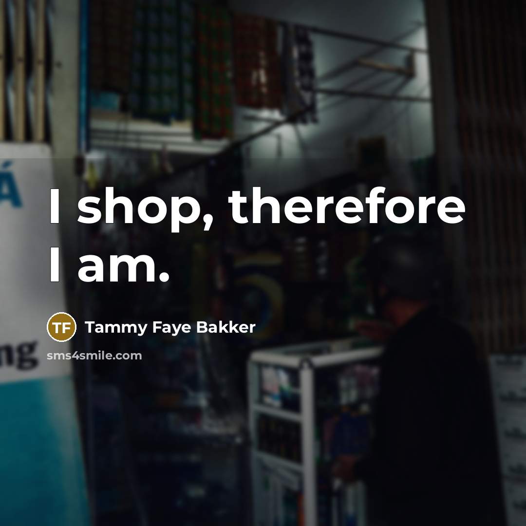 “I shop, therefore I am.…” quote by Tammy Faye Bakker