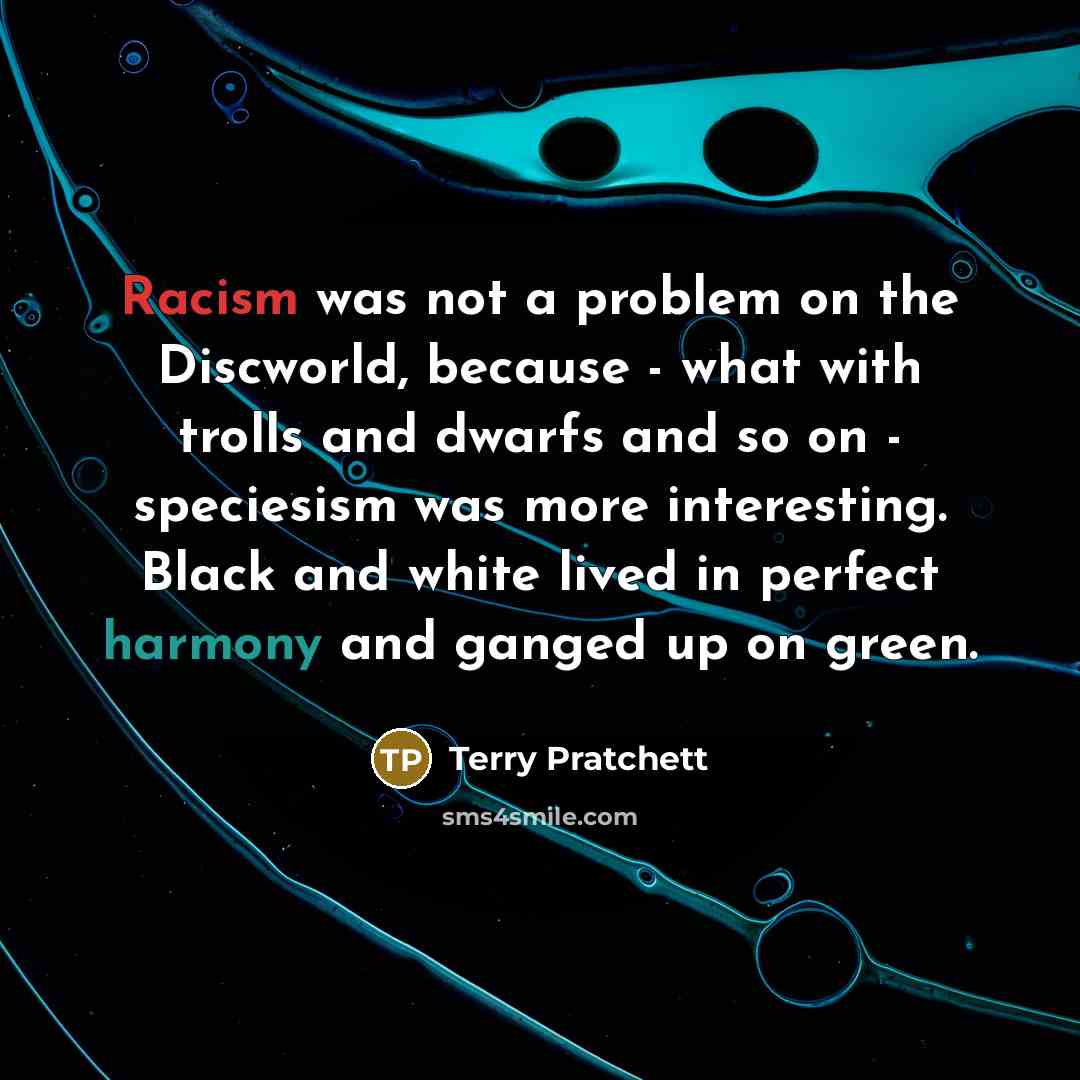 “Racism was not a problem on the Discworld, because -…” quote by Terry Pratchett