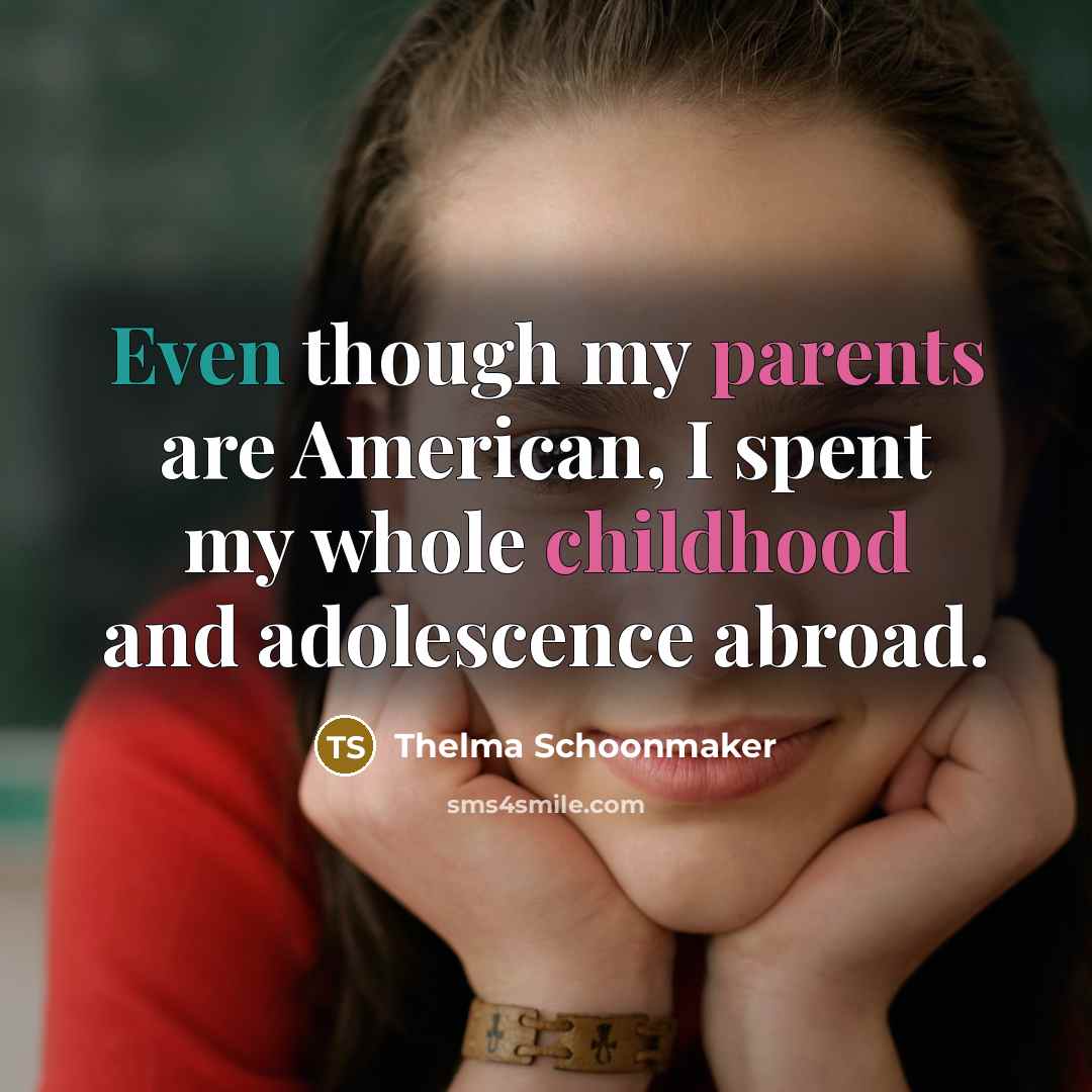 “Even though my parents are American, I spent my whole childhood and adolescence abroad.” quote by Thelma Schoonmaker