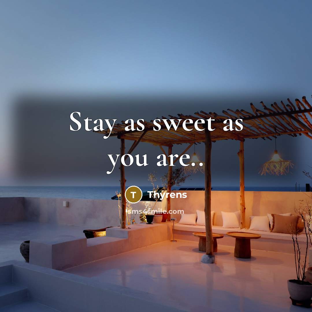 “Stay as sweet as you are..…” quote by Thyrens