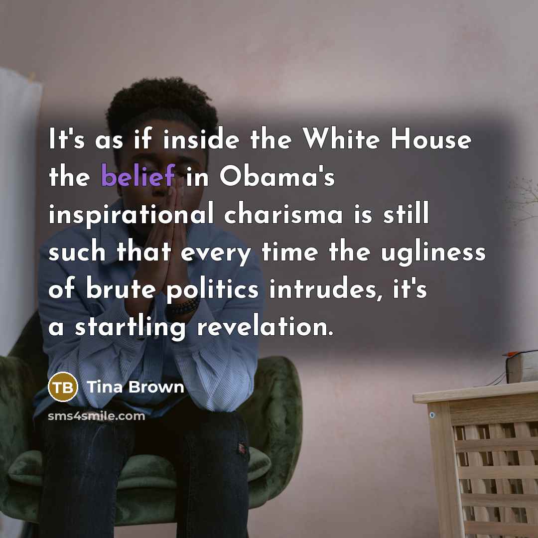 “It's as if inside the White House the belief in…” quote by Tina Brown