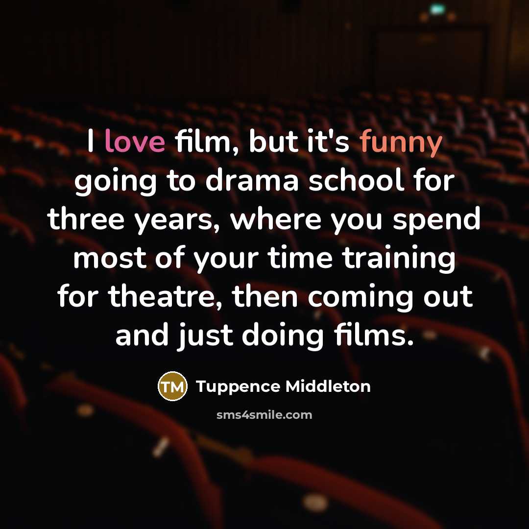 “I love film, but it's funny going to drama school…” quote by Tuppence Middleton