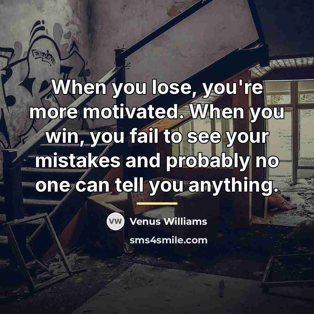“When you lose, you're more motivated. When you win, you…” quote by Venus Williams