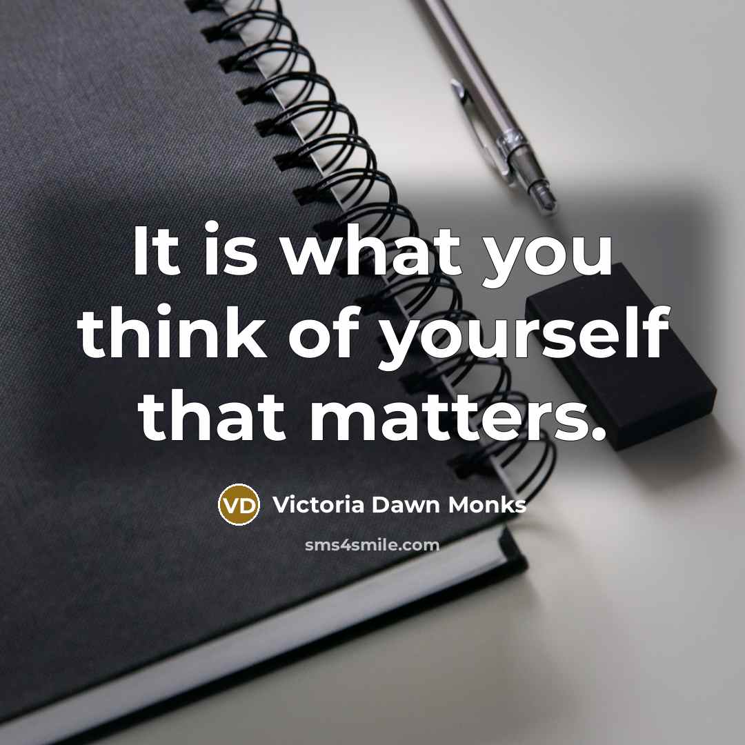 “It is what you think of yourself that matters.…” quote by Victoria Dawn Monks
