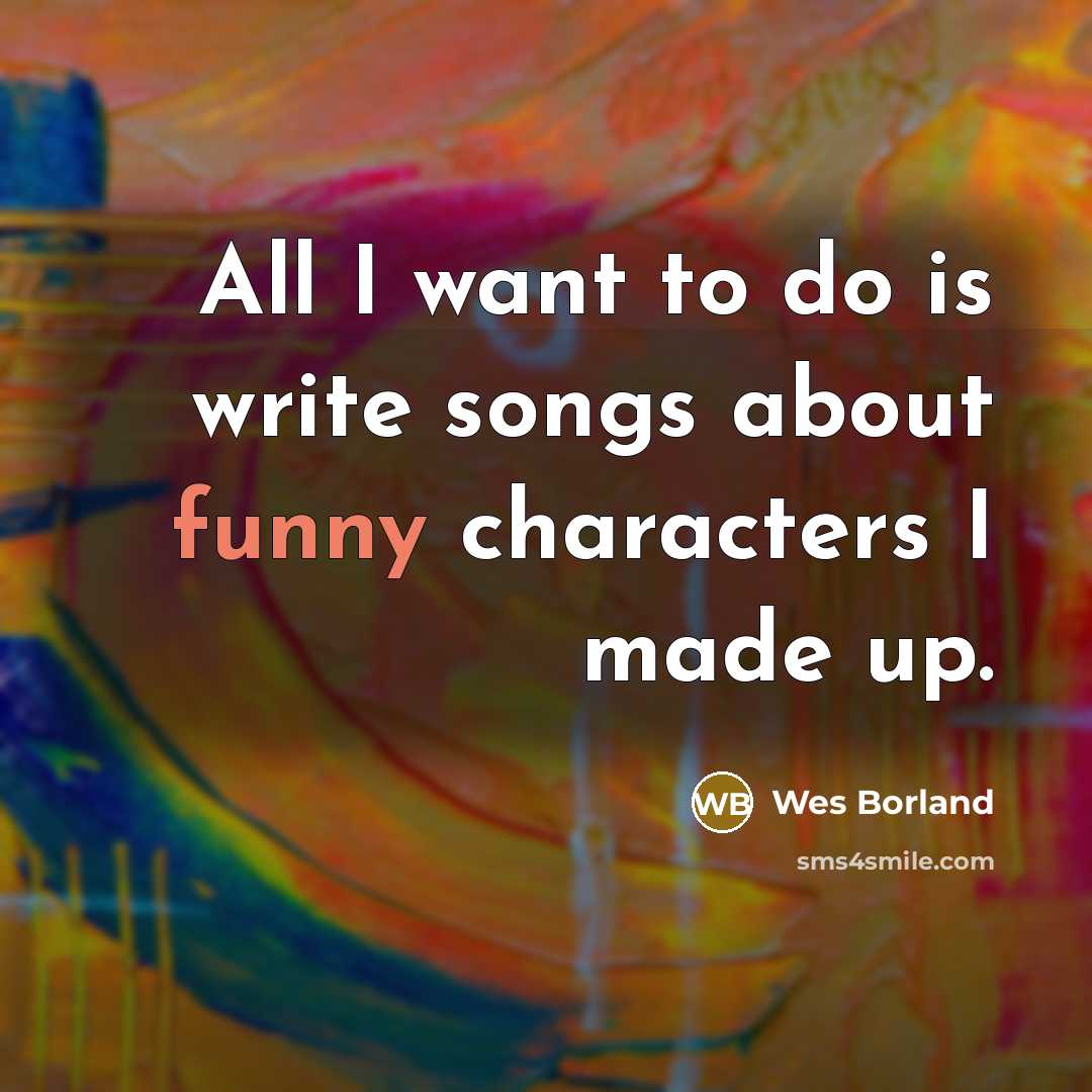 “All I want to do is write songs about funny…” quote by Wes Borland