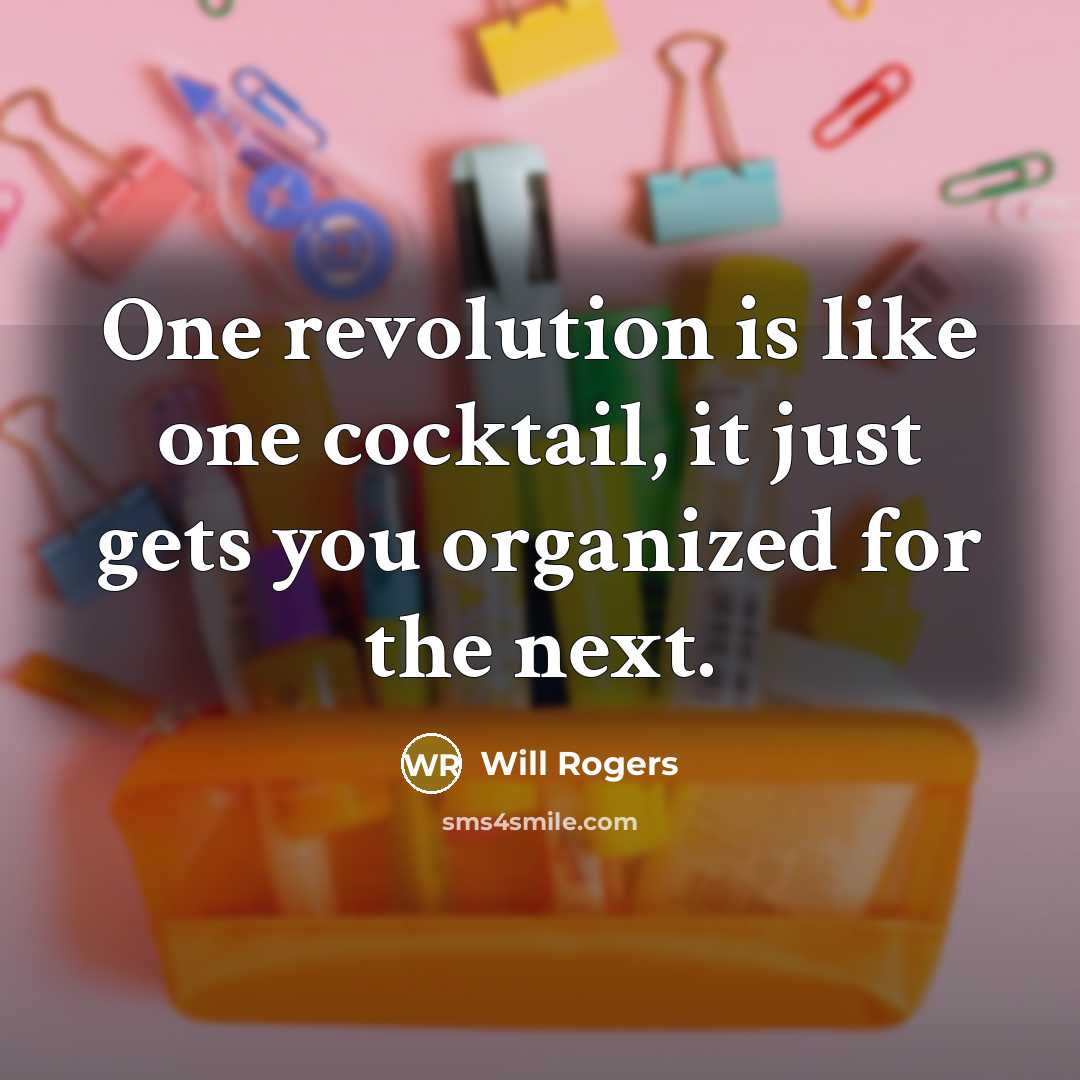 “One revolution is like one cocktail, it just gets you…” quote by Will Rogers