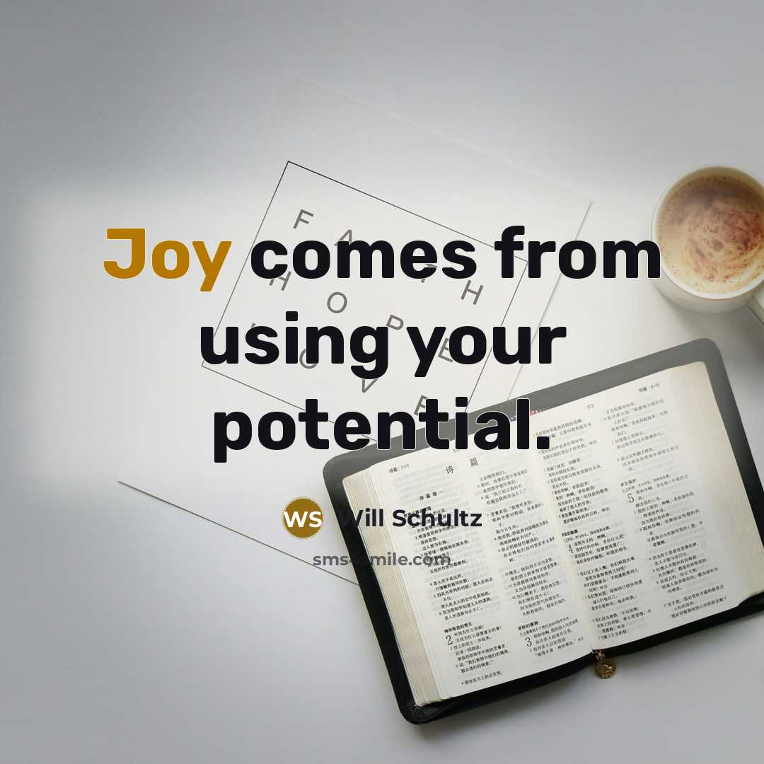 “Joy comes from using your potential.” quote by Will Schultz