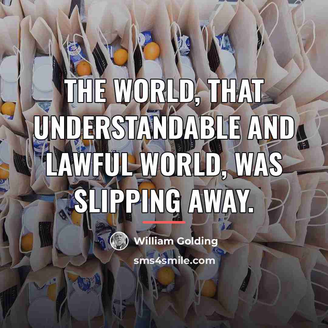 “The world, that understandable and lawful world, was slipping away.…” quote by William Golding