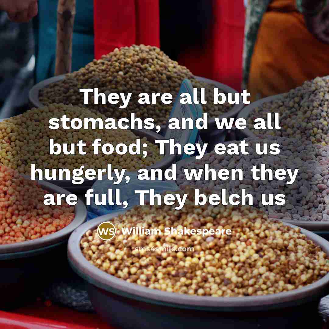 “They are all but stomachs, and we all but food;…” quote by William Shakespeare