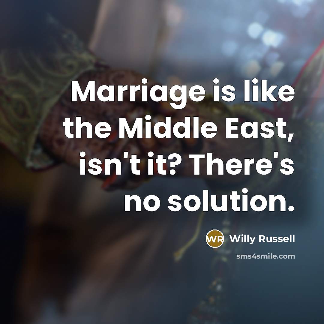 “Marriage is like the Middle East, isn't it? There's no…” quote by Willy Russell