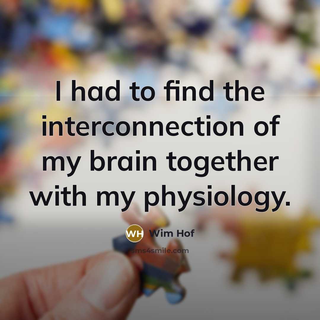 “I had to find the interconnection of my brain together…” quote by Wim Hof