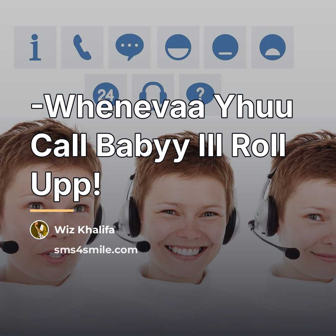 “-Whenevaa Yhuu Call Babyy Ill Roll Upp!…” quote by Wiz Khalifa