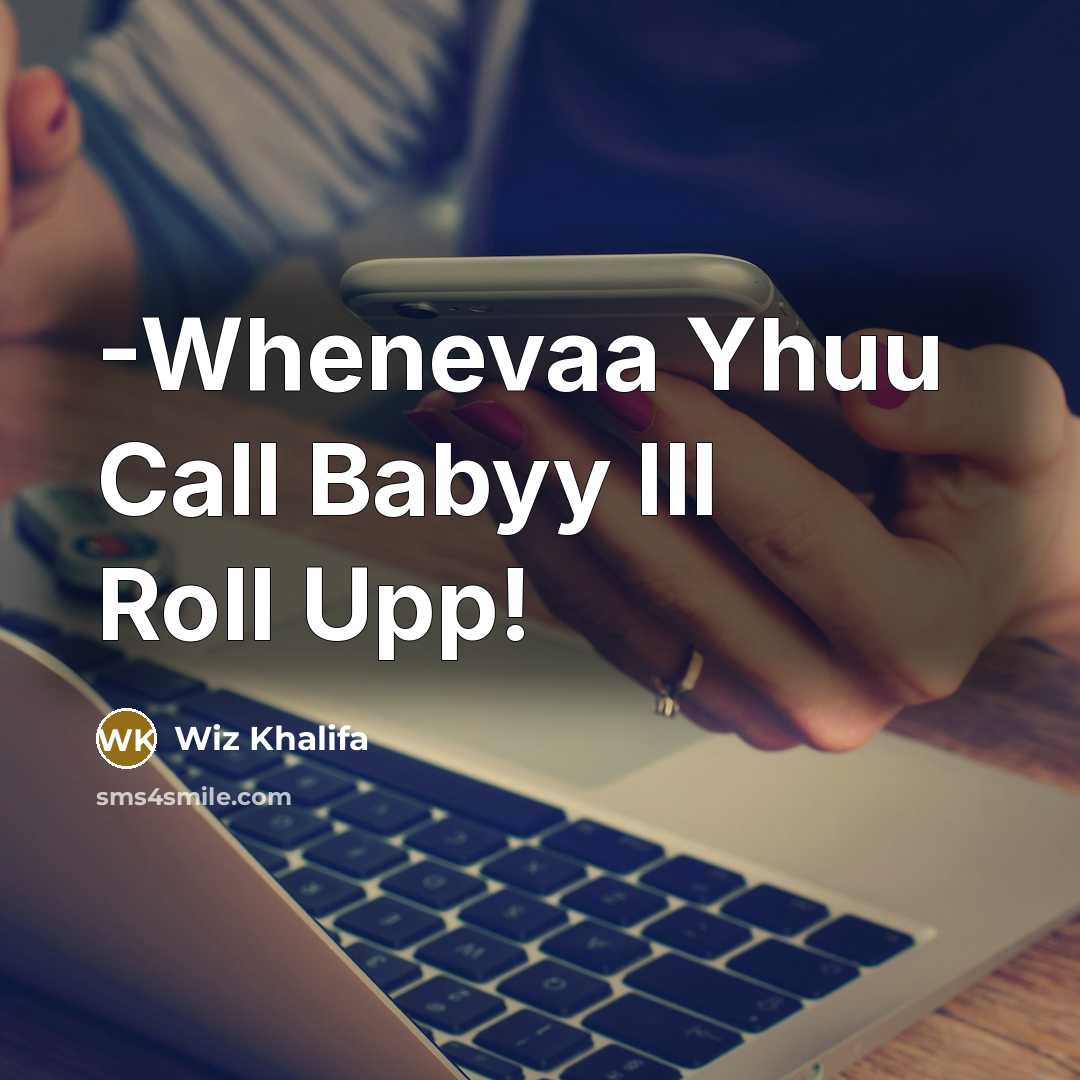 “-Whenevaa Yhuu Call Babyy Ill Roll Upp!” quote by Wiz Khalifa