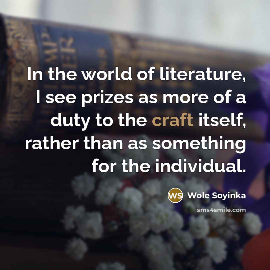 “In the world of literature, I see prizes as more…” quote by Wole Soyinka