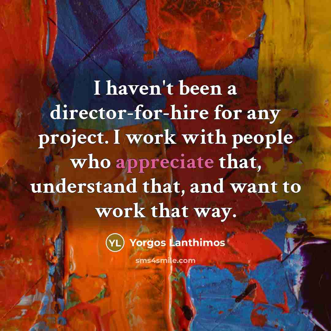 “I haven't been a director-for-hire for any project. I work…” quote by Yorgos Lanthimos