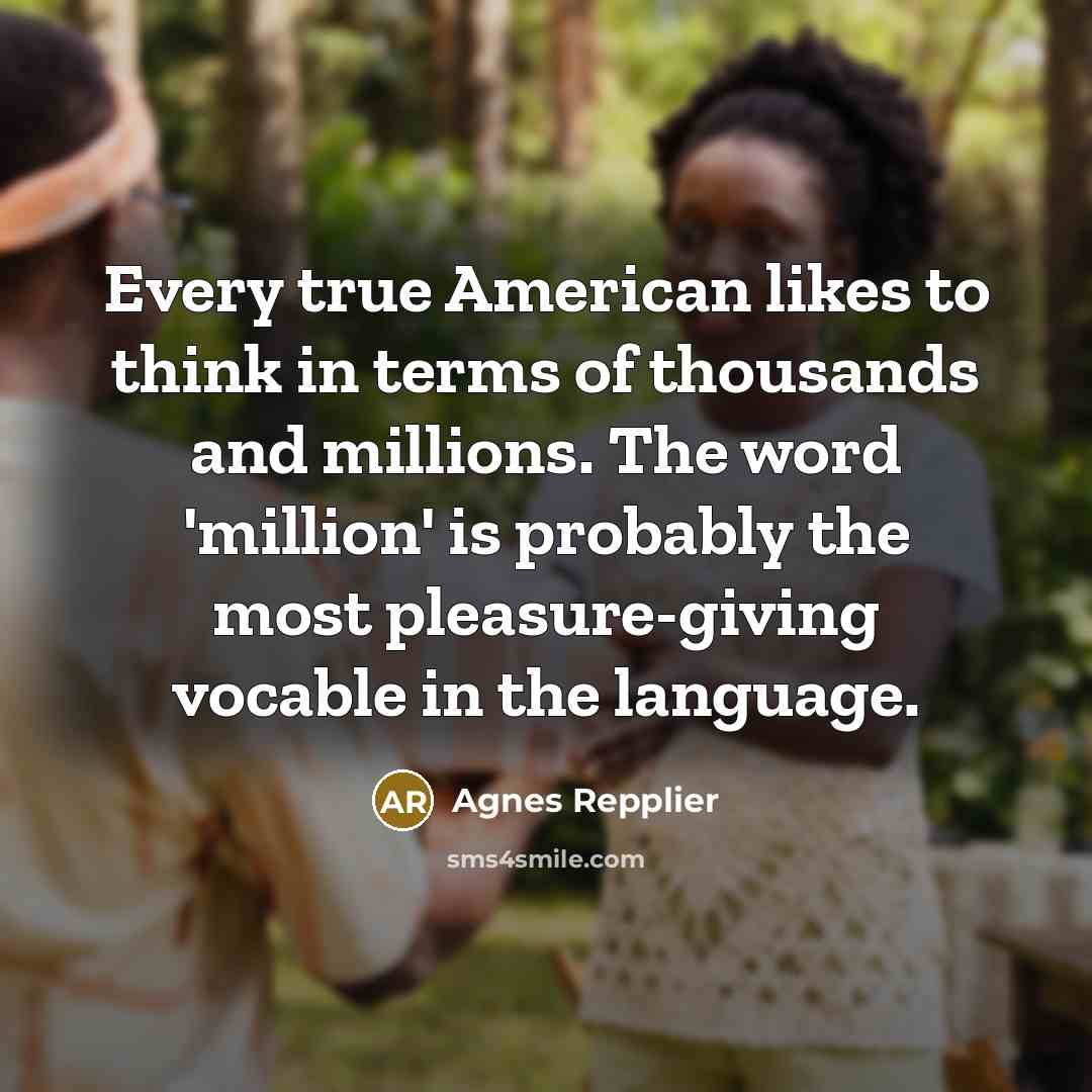 “Every true American likes to think in terms of thousands…” quote by Agnes Repplier