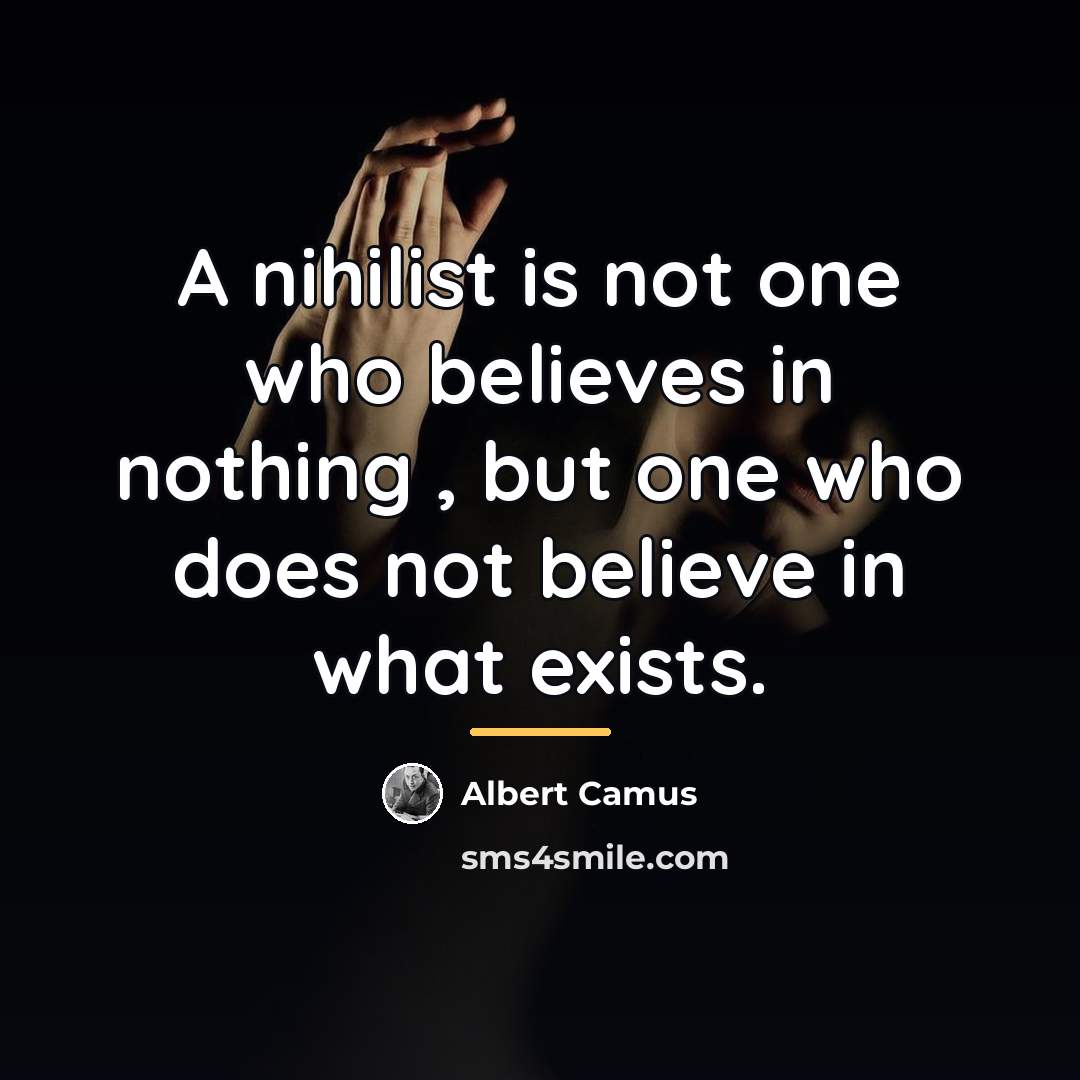 “A nihilist is not one who believes in nothing ,…” quote by Albert Camus