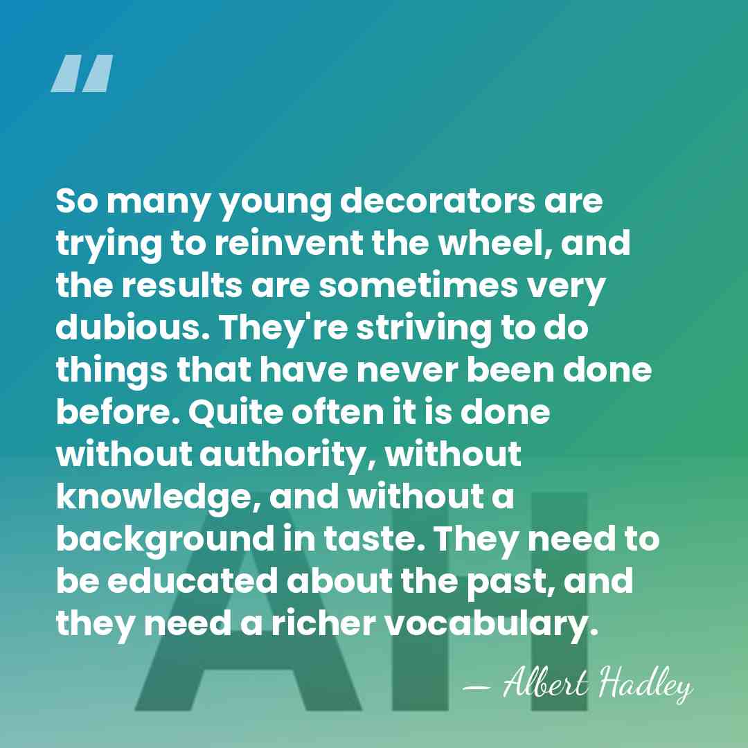 So many young decorators are trying to reinvent the wheel, and the&hellip; - Albert Hadley