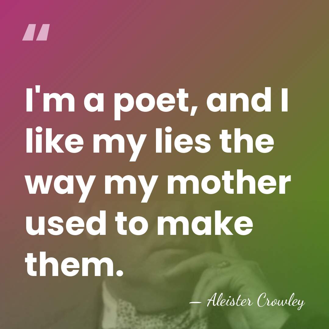 I'm a poet, and I like my lies the way my mother&hellip; - Aleister Crowley