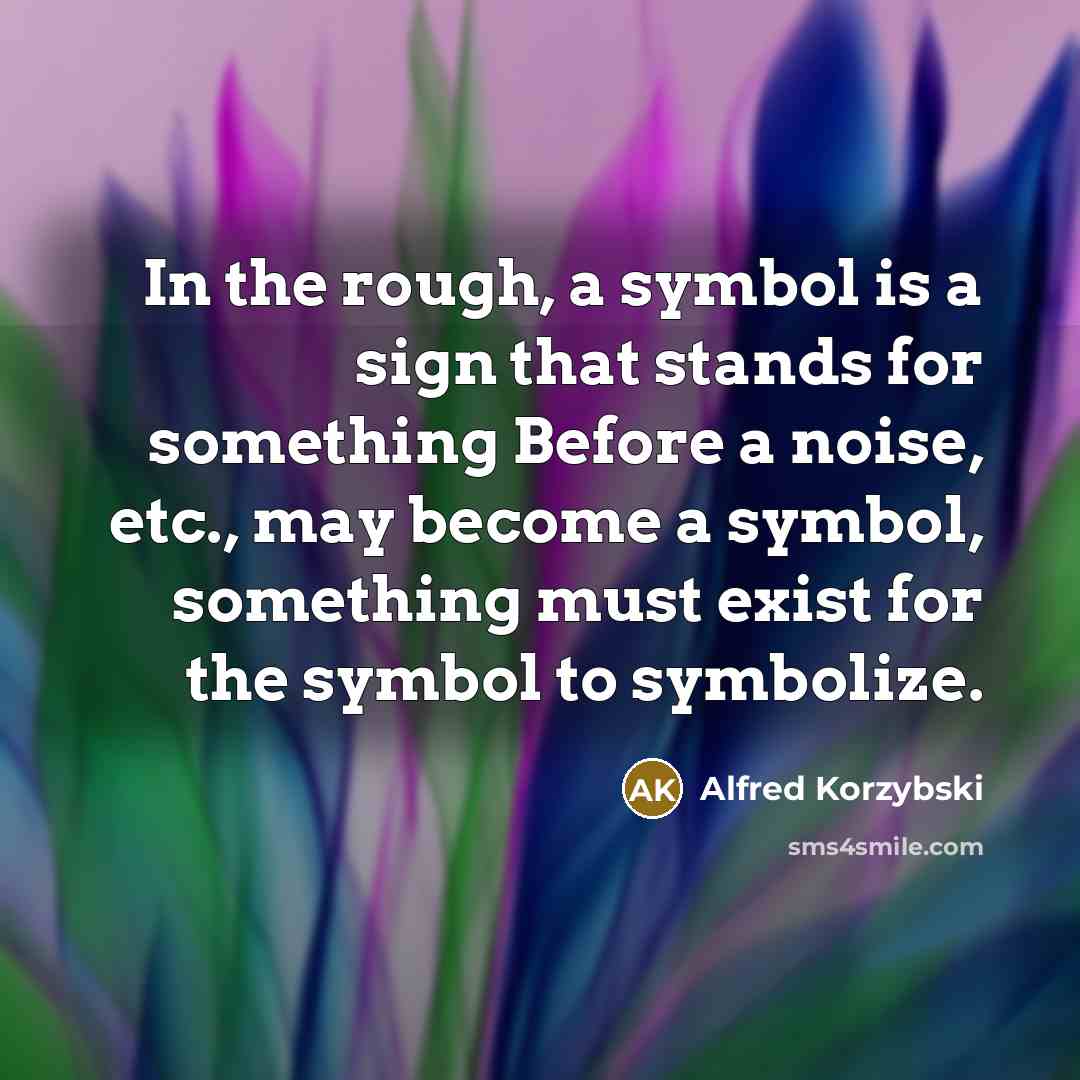 “In the rough, a symbol is a sign that stands…” quote by Alfred Korzybski