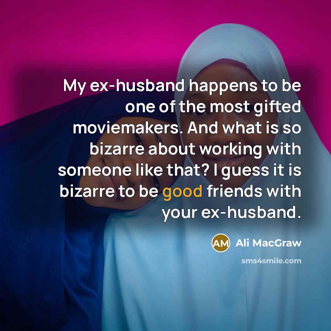 “My ex-husband happens to be one of the most gifted…” quote by Ali MacGraw
