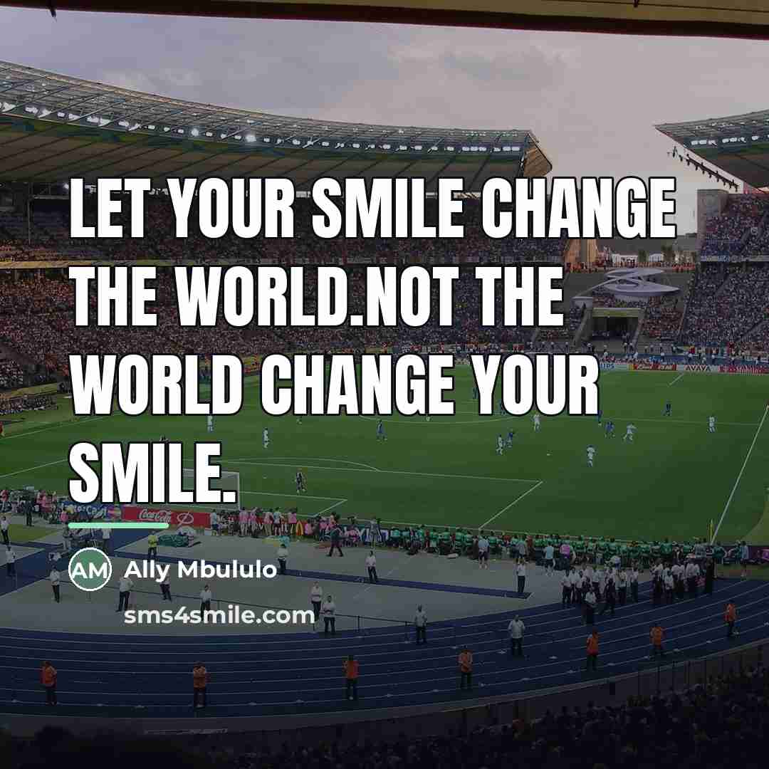 “Let your smile change the world.not the world change your…” quote by Ally Mbululo