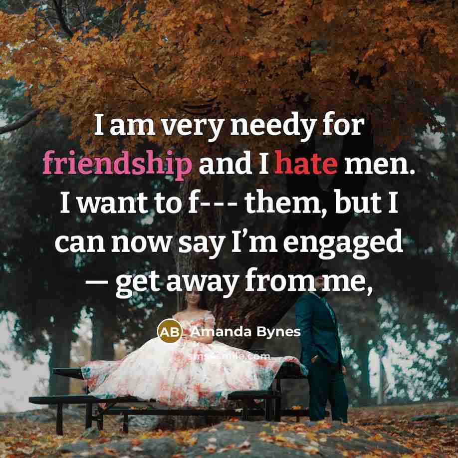 “I am very needy for friendship and I hate men.…” quote by Amanda Bynes