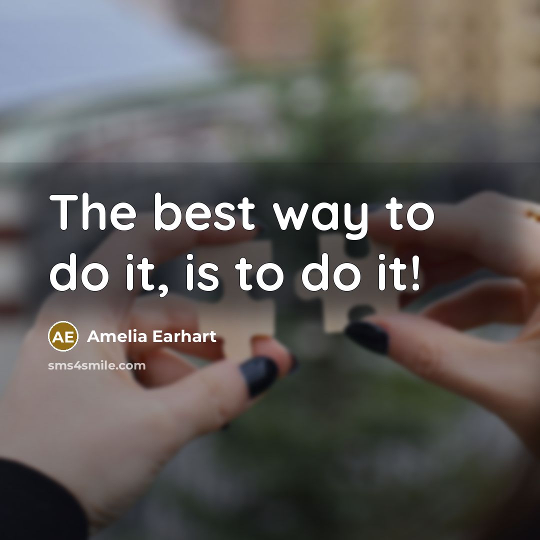 “The best way to do it, is to do it!…” quote by Amelia Earhart