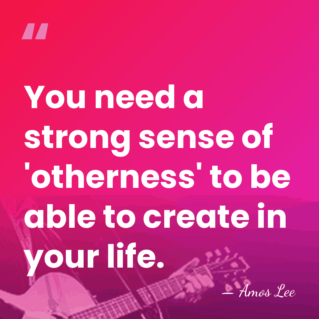 You need a strong sense of 'otherness' to be able to create&hellip; - Amos Lee