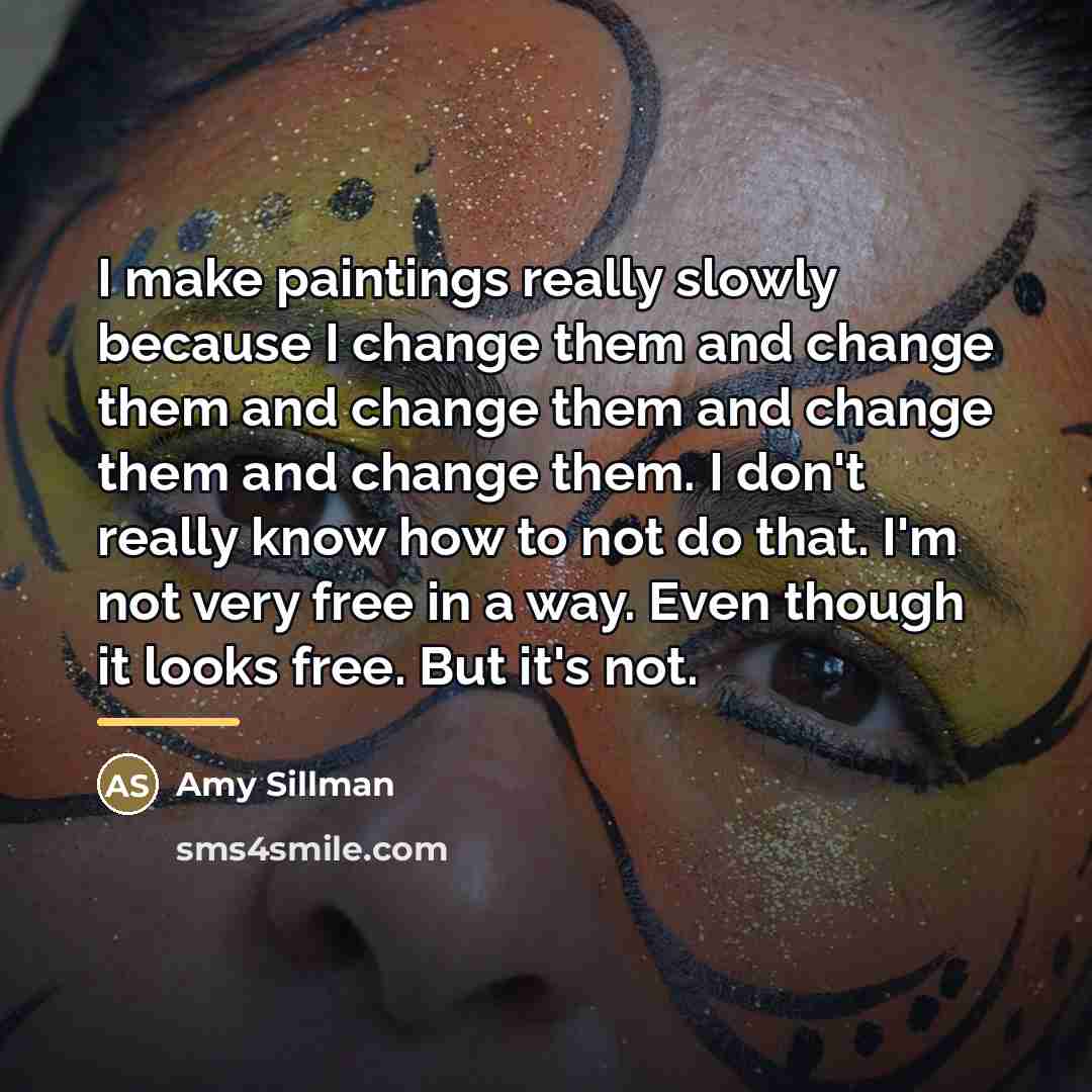 “I make paintings really slowly because I change them and…” quote by Amy Sillman