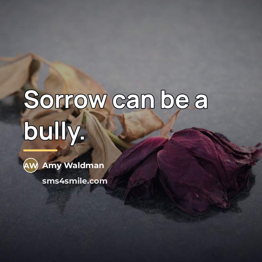 “Sorrow can be a bully.…” quote by Amy Waldman