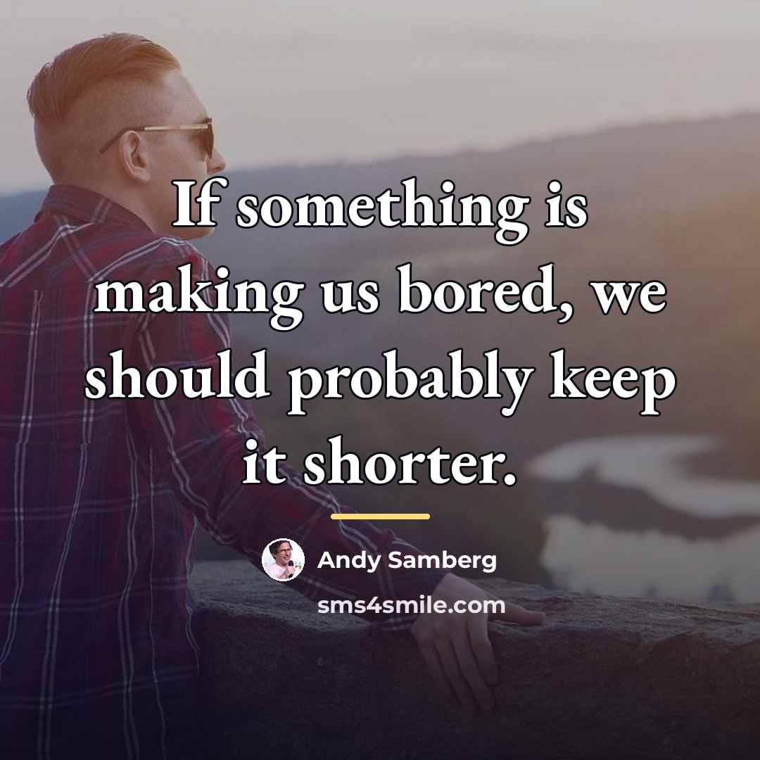 “If something is making us bored, we should probably keep…” quote by Andy Samberg