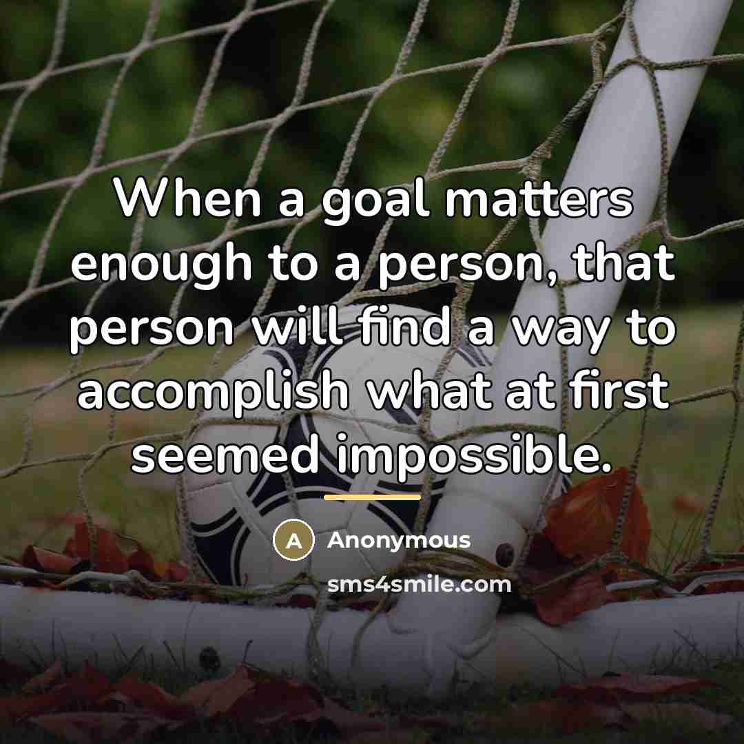 “When a goal matters enough to a person, that person…” quote by Anonymous