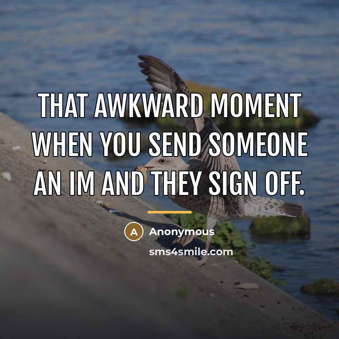 “That awkward moment when you send someone an IM and…” quote by Anonymous