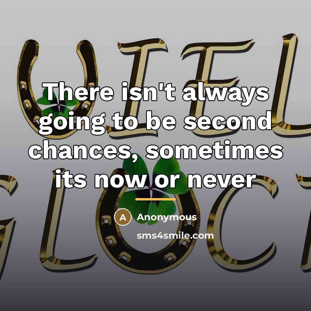 “There isn't always going to be second chances, sometimes its…” quote by Anonymous