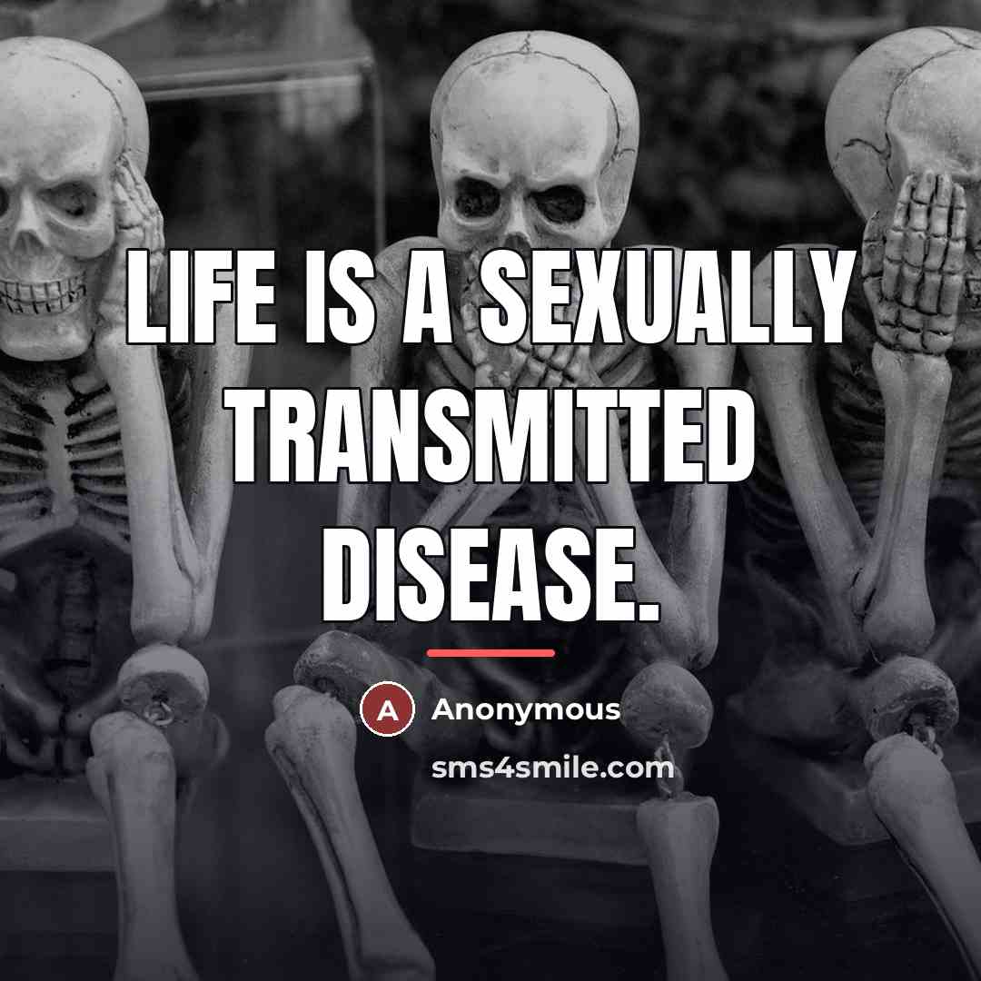 “Life is a sexually transmitted disease.…” quote by Anonymous