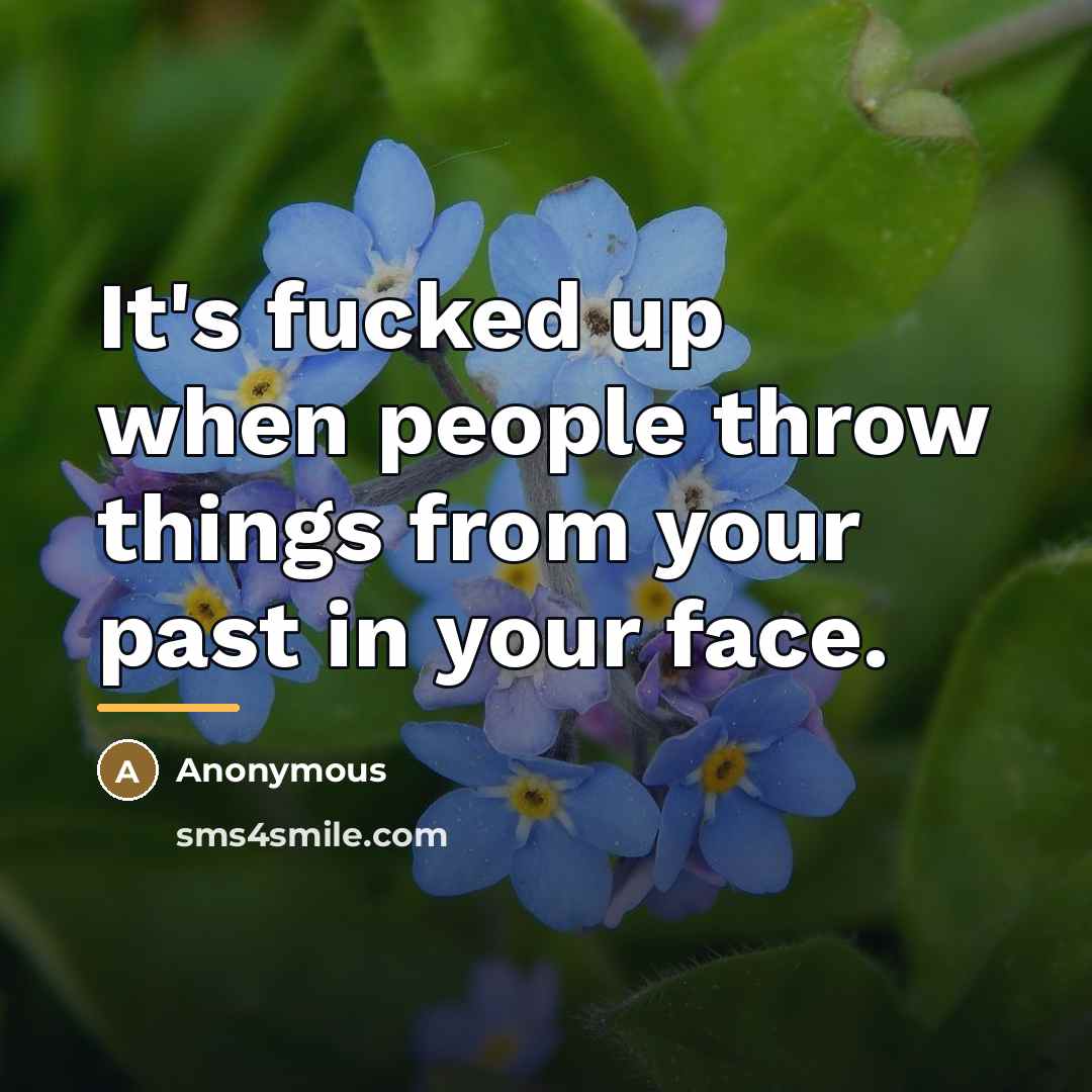 “It's fucked up when people throw things from your past…” quote by Anonymous