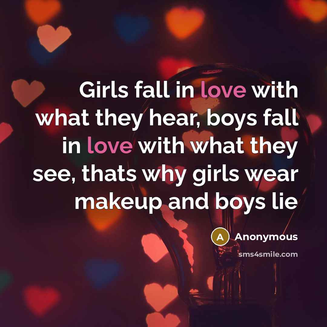 “Girls fall in love with what they hear, boys fall…” quote by Anonymous