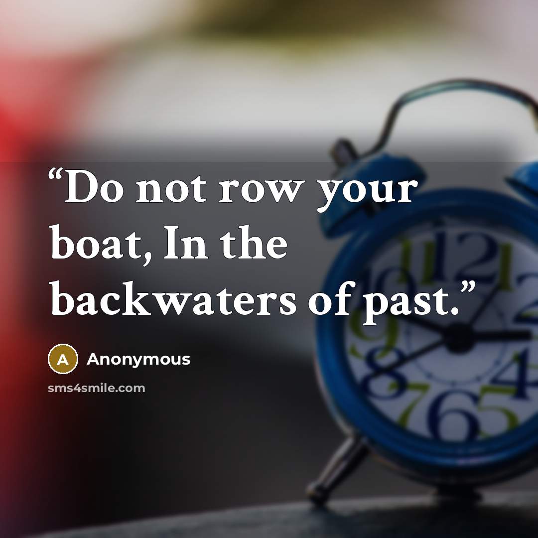 “Do not row your boat, In the backwaters of past.” quote by Anonymous