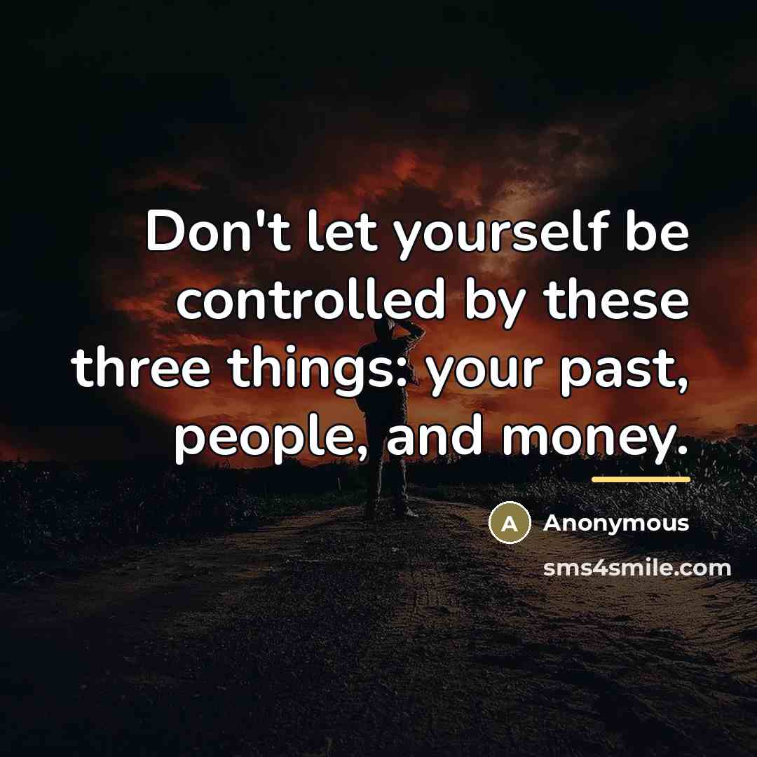 “Don't let yourself be controlled by these three things: your…” quote by Anonymous