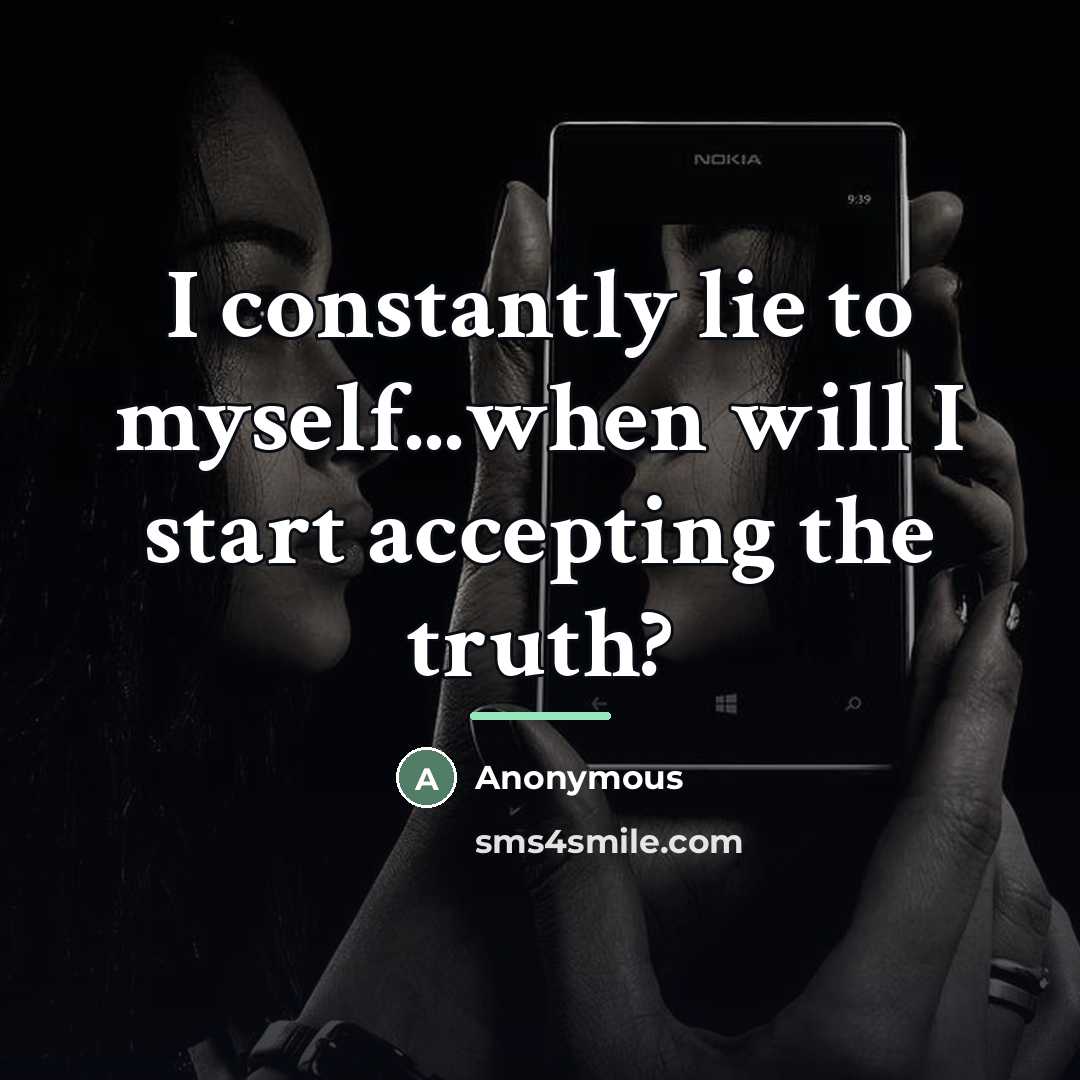 “I constantly lie to myself...when will I start accepting the…” quote by Anonymous